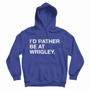 Get It Now I’d Rather Be At Wrigley Hoodie For Men’s And Women’s
