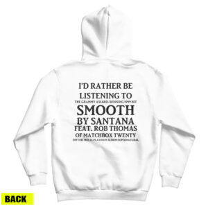 Get It Now I’d Rather Be Listening To Smooth By Santana Hoodie