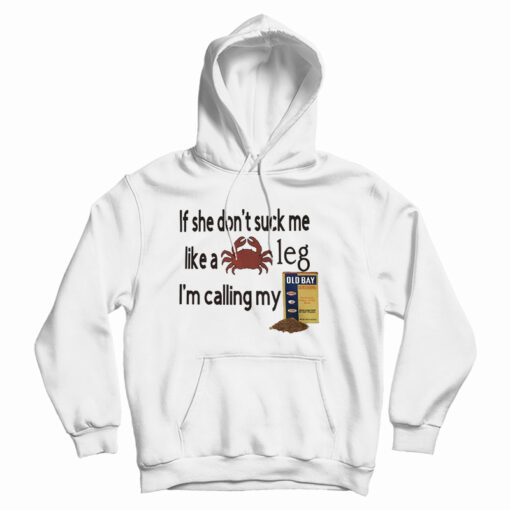 Get It Now If She Don't Suck Me Like A Leg I'm Calling My Hoodie UNISEX Get It Now If She Don't Suck Me Like A Leg I'm Calling My Hoodie UNISEX