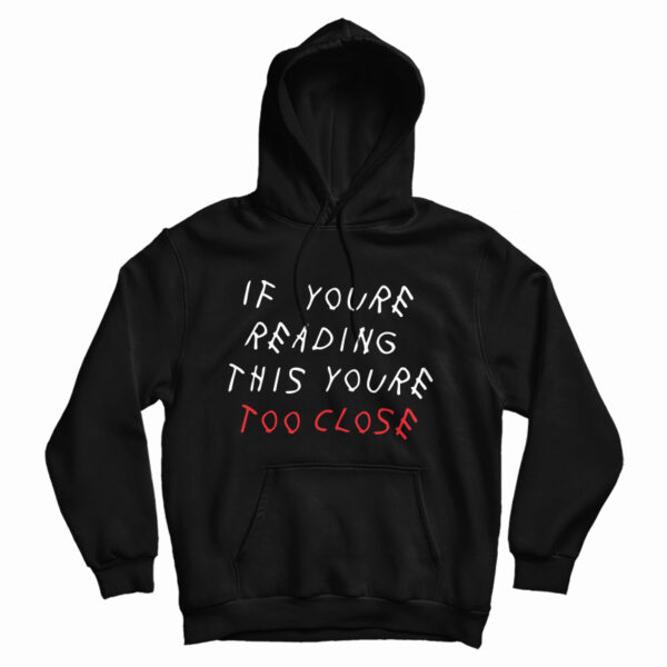 Get It Now If You’re Reading This You’re Too Close Hoodie For UNISEX