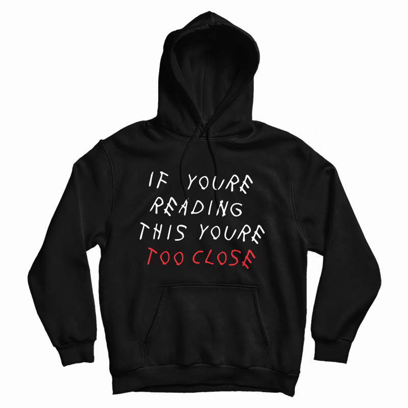 Get It Now If You're Reading This You're Too Close Hoodie For UNISEX Get It Now If You're Reading This You're Too Close Hoodie For UNISEX
