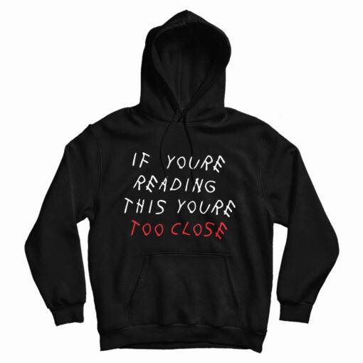 Get It Now If You're Reading This You're Too Close Hoodie For UNISEX Get It Now If You're Reading This You're Too Close Hoodie For UNISEX