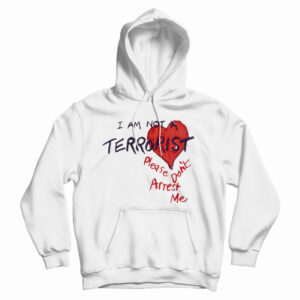 Get It Now I’m Not A Terrorist Please Don’t Arrest Me Hoodie For UNISEX
