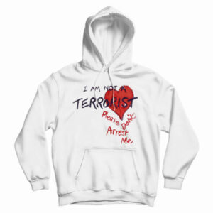 Get It Now I’m Not A Terrorist Please Don’t Arrest Me Hoodie For UNISEX