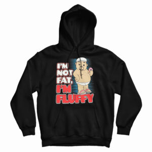 Get It Now I’m Not Fat I’m Just Fluffy Funny Hoodie For UNISEX