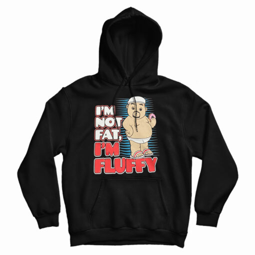 Get It Now I'm Not Fat I'm Just Fluffy Funny Hoodie For UNISEX Get It Now I'm Not Fat I'm Just Fluffy Funny Hoodie For UNISEX