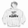 Get It Now I’m Not Fat I’m Just Fluffy Hoodie For Men’s And Women’s
