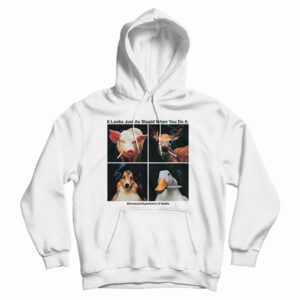 Get It Now It Looks Just As Stupid When You Do It Hoodie For UNISEX
