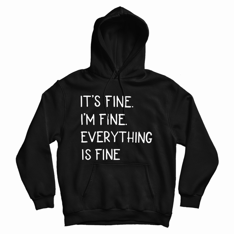 Get It Now It's Fine I'm Fine Everything Fine Hoodie For UNISEX Get It Now It's Fine I'm Fine Everything Fine Hoodie For UNISEX