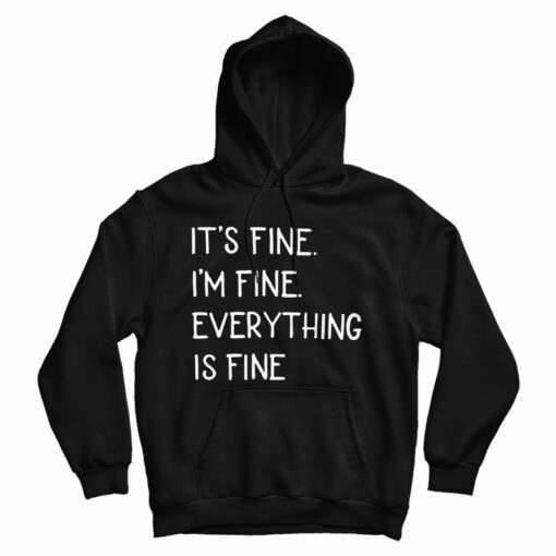 Get It Now It's Fine I'm Fine Everything Fine Hoodie For UNISEX Get It Now It's Fine I'm Fine Everything Fine Hoodie For UNISEX