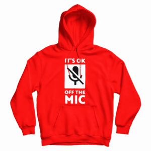 Get It Now It’s Ok Off The Mic Hoodie For Men’s And Women’s