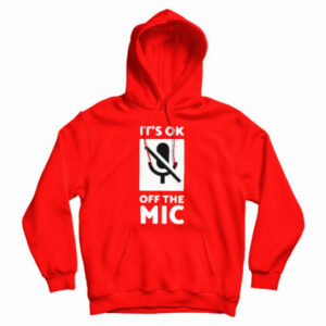 Get It Now It’s Ok Off The Mic Hoodie For Men’s And Women’s