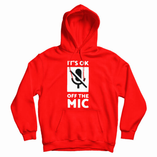 Get It Now It's Ok Off The Mic Hoodie For Men's And Women's Get It Now It's Ok Off The Mic Hoodie For Men's And Women's