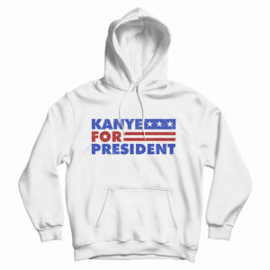 Get It Now Kanye West For President 2020 Hoodie For UNISEX