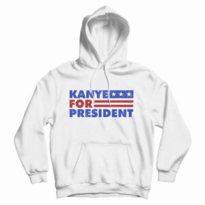 Get It Now Kanye West For President 2020 Hoodie For UNISEX
