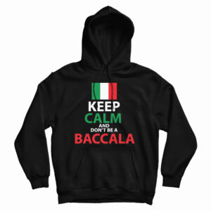 Get It Now Keep Calm And Don’t Be A Baccala Hoodie For UNISEX