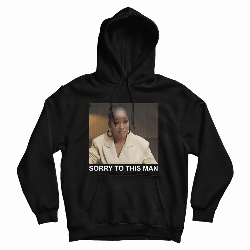 Get It Now Keke Palmer Sorry To This Man Hoodie For UNISEX Get It Now Keke Palmer Sorry To This Man Hoodie For UNISEX