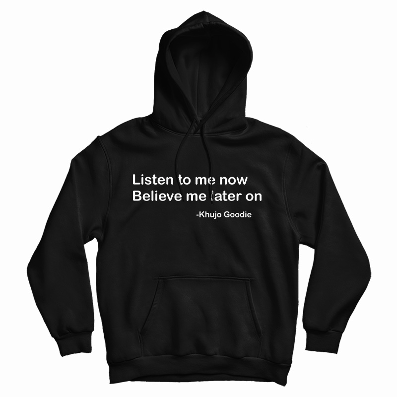 Get It Now Khujo Goodie Listen To Me Now Believe Me Later On Hoodie Get It Now Khujo Goodie Listen To Me Now Believe Me Later On Hoodie