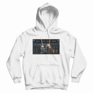 Get It Now Kill Your Local Pedo Hoodie For Men’s And Women’s