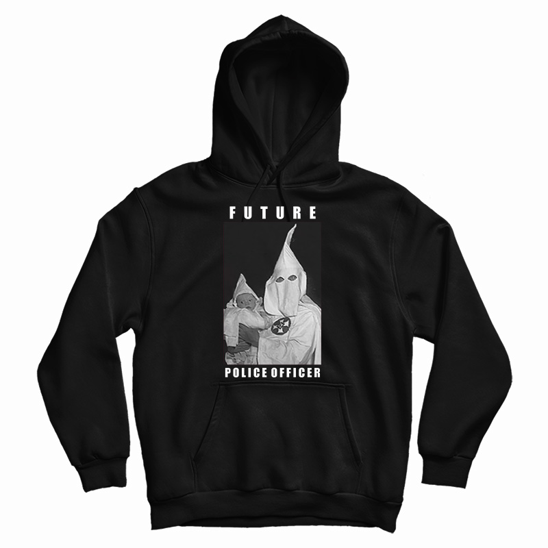 Get It Now Klu Klux Kops Future Police Officer Hoodie For UNISEX Get It Now Klu Klux Kops Future Police Officer Hoodie For UNISEX