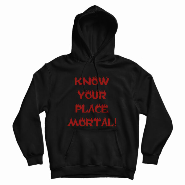 Get It Now Know Your Place Mortal Hoodie For Men’s And Women’s