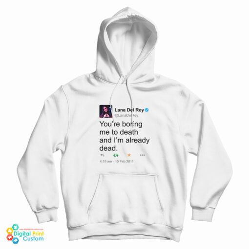 Get It Now Lana Del Rey Tweet You’re Boring Me To Death Hoodie Get It Now Lana Del Rey Tweet You’re Boring Me To Death Hoodie