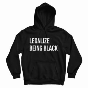 Get It Now Legalize Being Black Hoodie For Men’s And Women’s