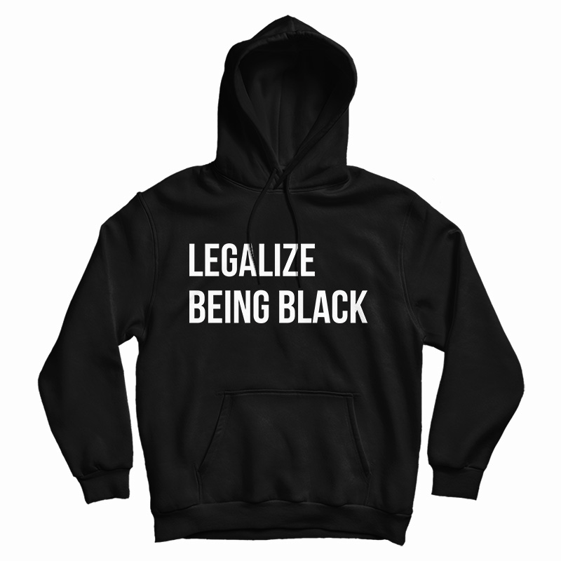 Get It Now Legalize Being Black Hoodie For Men's And Women's Get It Now Legalize Being Black Hoodie For Men's And Women's