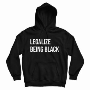 Get It Now Legalize Being Black Hoodie For Men’s And Women’s