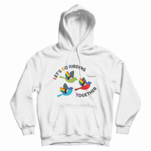 Get It Now Let’s Go Birding Together Hoodie For Men’s And Women’s