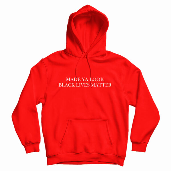 Get It Now Made Ya Look Black Lives Matter Hoodie For UNISEX