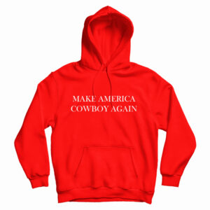 Get It Now Make America Cowboy Again Hoodie For Men’s And Women’s