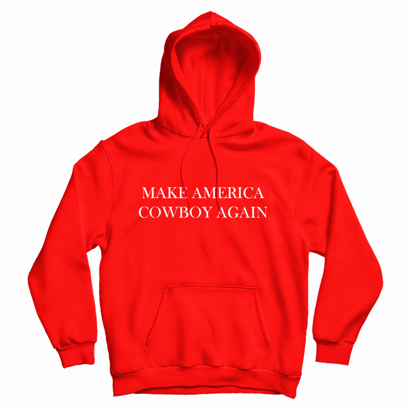 Get It Now Make America Cowboy Again Hoodie For Men's And Women's Get It Now Make America Cowboy Again Hoodie For Men's And Women's