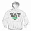 Get It Now May All Your Dreams Be Green Hoodie For UNISEX