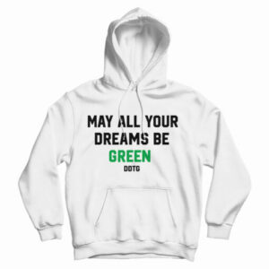Get It Now May All Your Dreams Be Green Hoodie For UNISEX