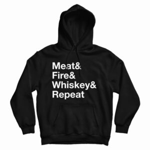 Get It Now Meat Fire Whiskey Repeat Hoodie For Men’s And Women’s
