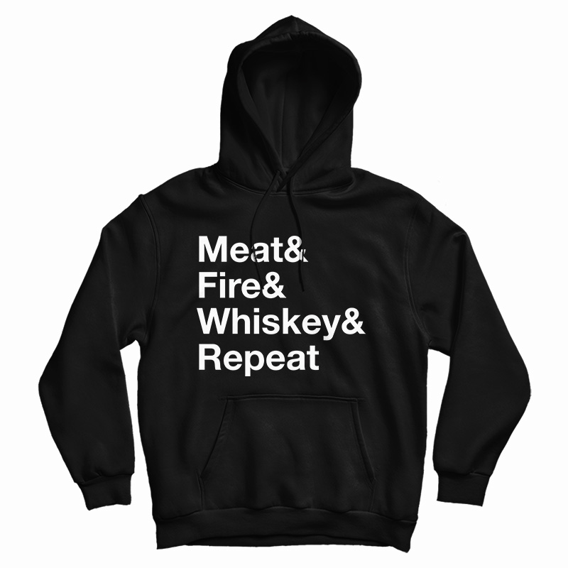 Get It Now Meat Fire Whiskey Repeat Hoodie For Men's And Women's Get It Now Meat Fire Whiskey Repeat Hoodie For Men's And Women's