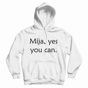 Get It Now Mija Yes You Can Hoodie For Men’s And Women’s