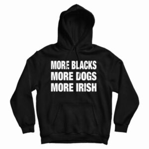 Get It Now More Blacks More Dogs More Irish Hoodie For UNISEX