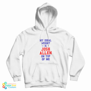 Get It Now My Ideal Weight Is Josh Allen On Top Of Me Hoodie