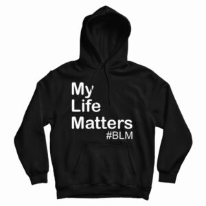 Get It Now My Life Matter Hoodie For Men’s And Women’s