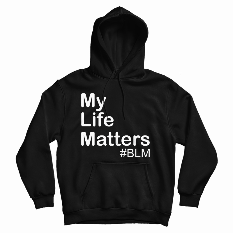 Get It Now My Life Matter Hoodie For Men's And Women's Get It Now My Life Matter Hoodie For Men's And Women's