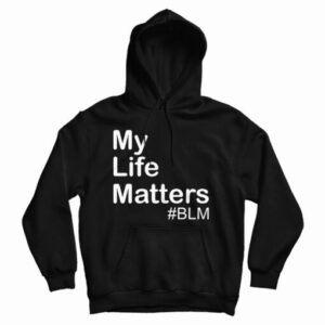 Get It Now My Life Matter Hoodie For Men’s And Women’s