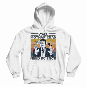 Get It Now Neil Degrasse Tyson Y’All Mothafackas Need Science Hoodie