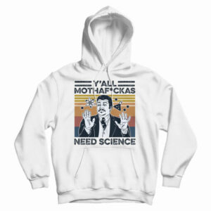 Get It Now Neil Degrasse Tyson Y’All Mothafackas Need Science Hoodie