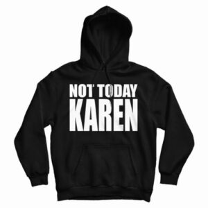 Get It Now Not Today Karen Hoodie For Men’s And Women’s