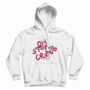 Get It Now Oh Stop Crying Hoodie For Men’s And Women’s