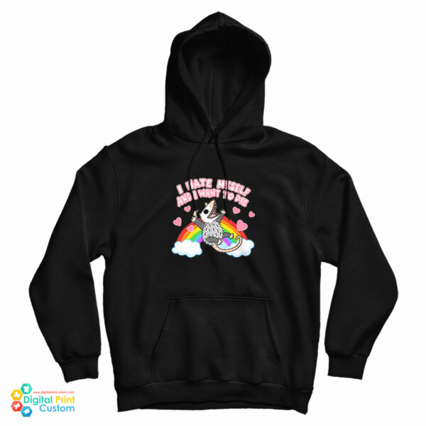 Get It Now Possum I Hate Myself And I Want To Die Hoodie