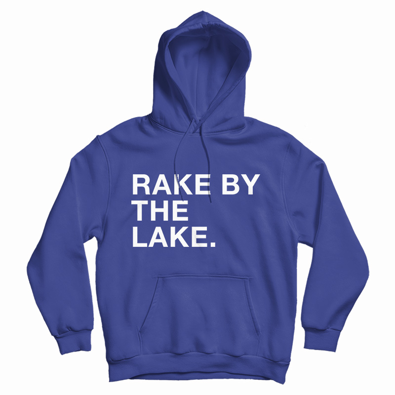 Get It Now Rake By The Lake Hoodie For Men's And Women's Get It Now Rake By The Lake Hoodie For Men's And Women's