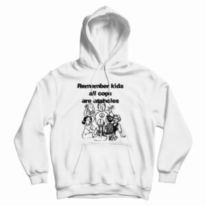 Get It Now Remember Kids All Cops Are Assholes Hoodie For UNISEX